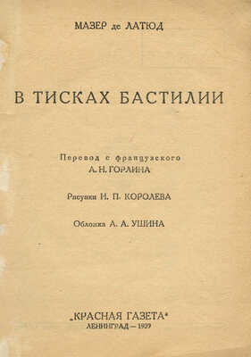 Латюд Ж.-А. В тисках Бастилии / Пер. с фр. А.Н. Горлина; рис. И.П. Королева; обложка А.А. Ушина. Л., 1929.